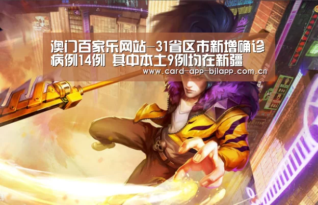 澳门百家乐网站-31省区市新增确诊病例14例 其中本土9例均在新疆(图3) 澳门百家乐网站